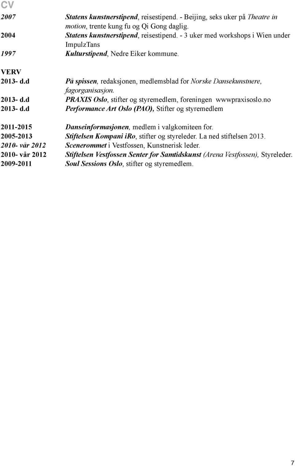 no 2013- d.d Performance Art Oslo (PAO), Stifter og styremedlem 2011-2015 Danseinformasjonen, medlem i valgkomiteen for. 2005-2013 Stiftelsen Kompani iro, stifter og styreleder.