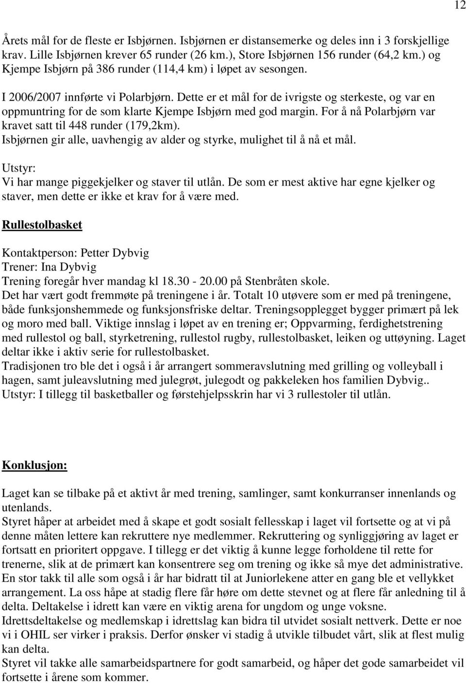 Dette er et mål for de ivrigste og sterkeste, og var en oppmuntring for de som klarte Kjempe Isbjørn med god margin. For å nå Polarbjørn var kravet satt til 448 runder (179,2km).