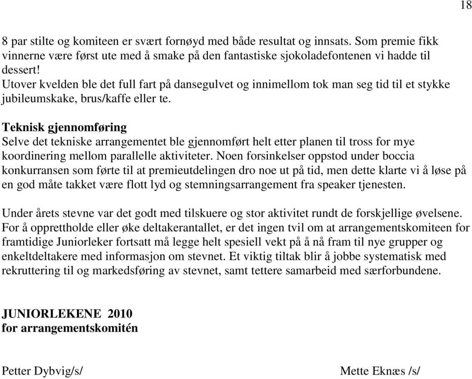 Teknisk gjennomføring Selve det tekniske arrangementet ble gjennomført helt etter planen til tross for mye koordinering mellom parallelle aktiviteter.