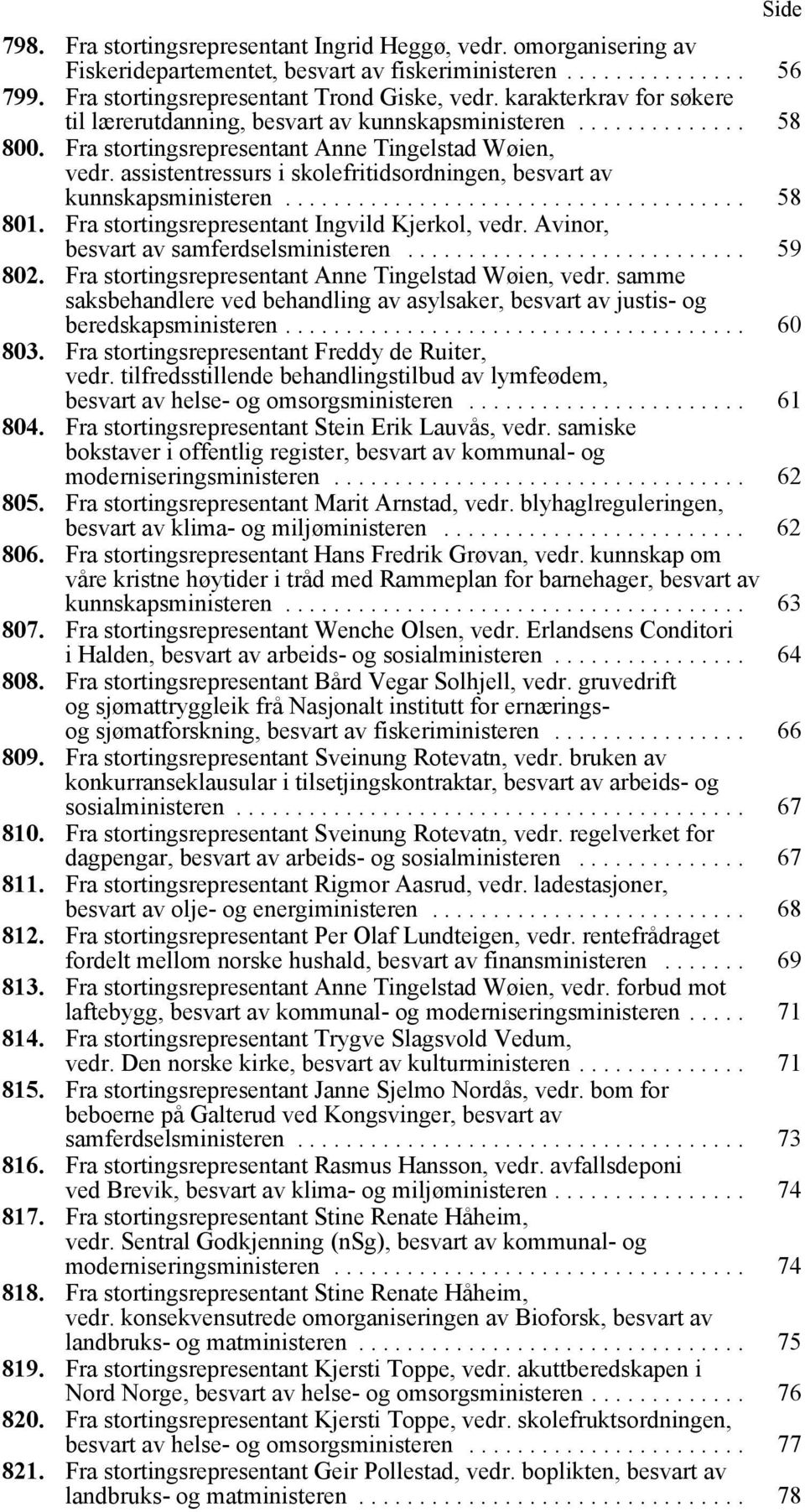 assistentressurs i skolefritidsordningen, besvart av kunnskapsministeren...................................... 58 801. Fra stortingsrepresentant Ingvild Kjerkol, vedr.