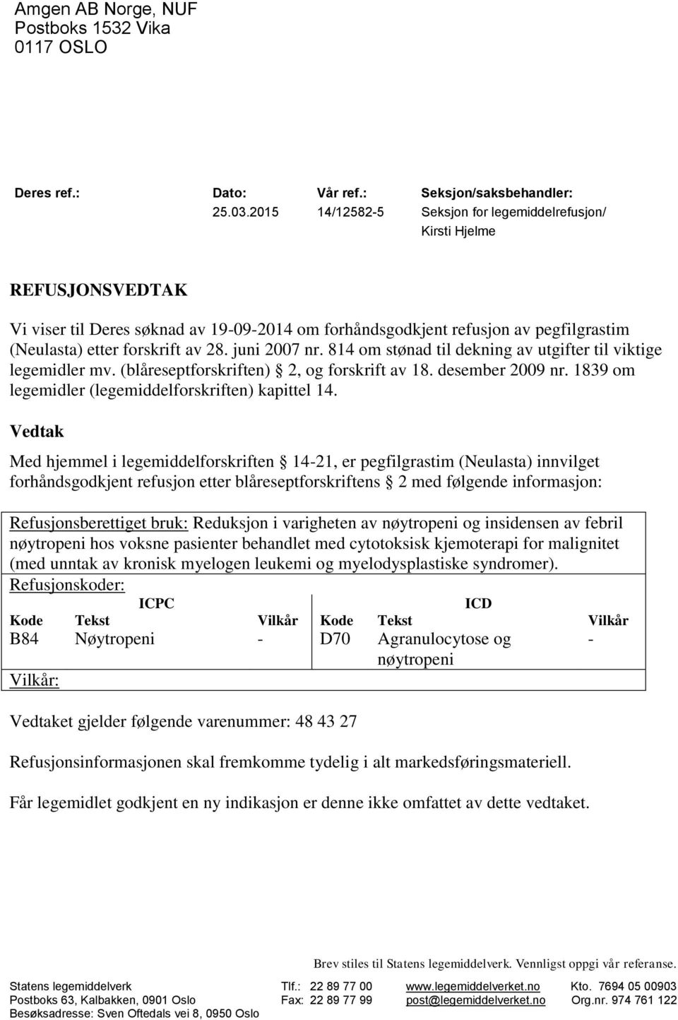 juni 2007 nr. 814 om stønad til dekning av utgifter til viktige legemidler mv. (blåreseptforskriften) 2, og forskrift av 18. desember 2009 nr. 1839 om legemidler (legemiddelforskriften) kapittel 14.