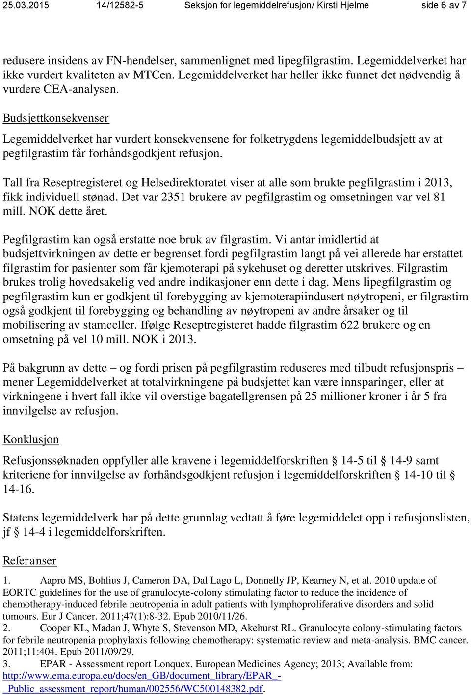 Budsjettkonsekvenser Legemiddelverket har vurdert konsekvensene for folketrygdens legemiddelbudsjett av at pegfilgrastim får forhåndsgodkjent refusjon.