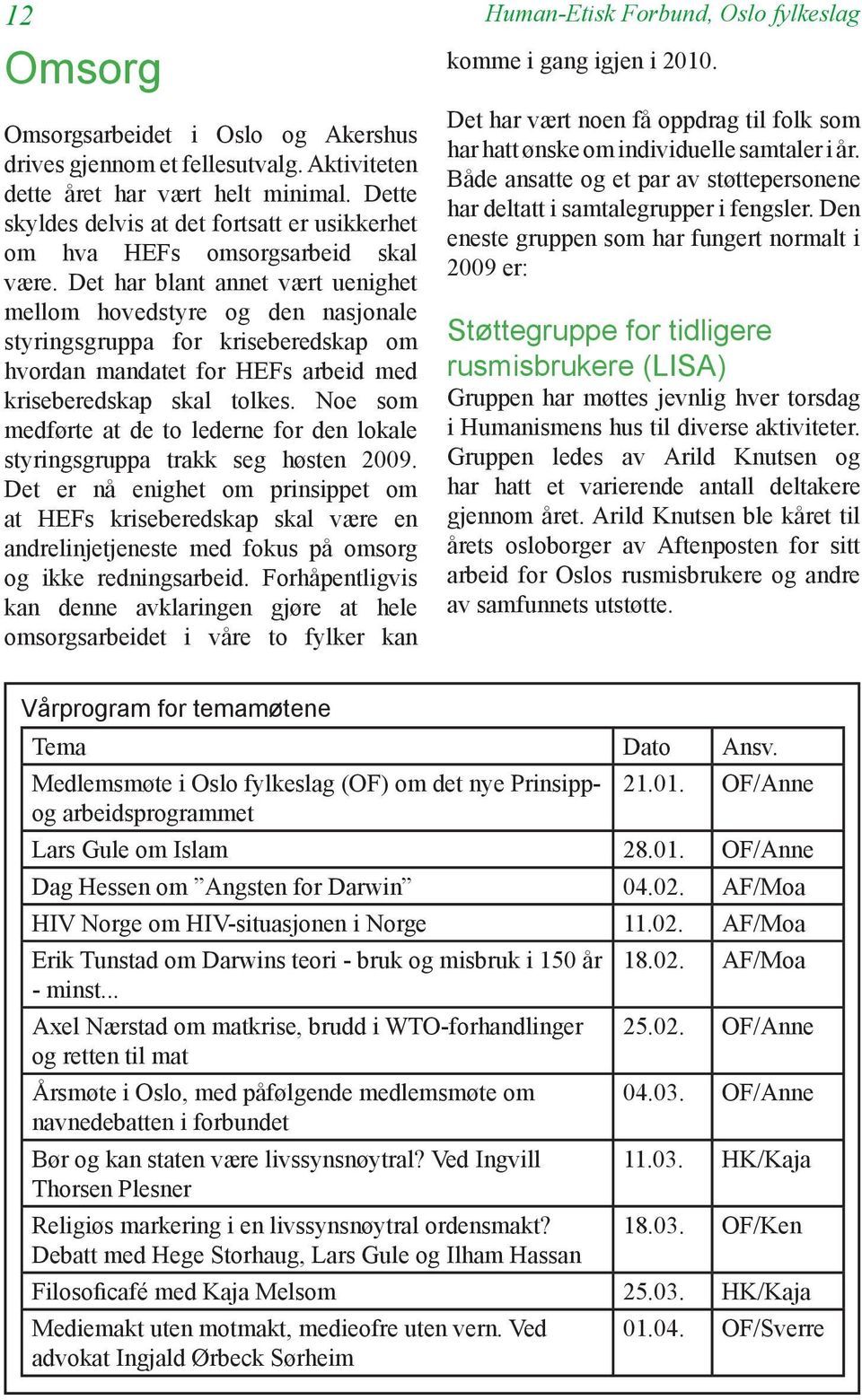 Det har blant annet vært uenighet mellom hovedstyre og den nasjonale styringsgruppa for kriseberedskap om hvordan mandatet for HEFs arbeid med kriseberedskap skal tolkes.