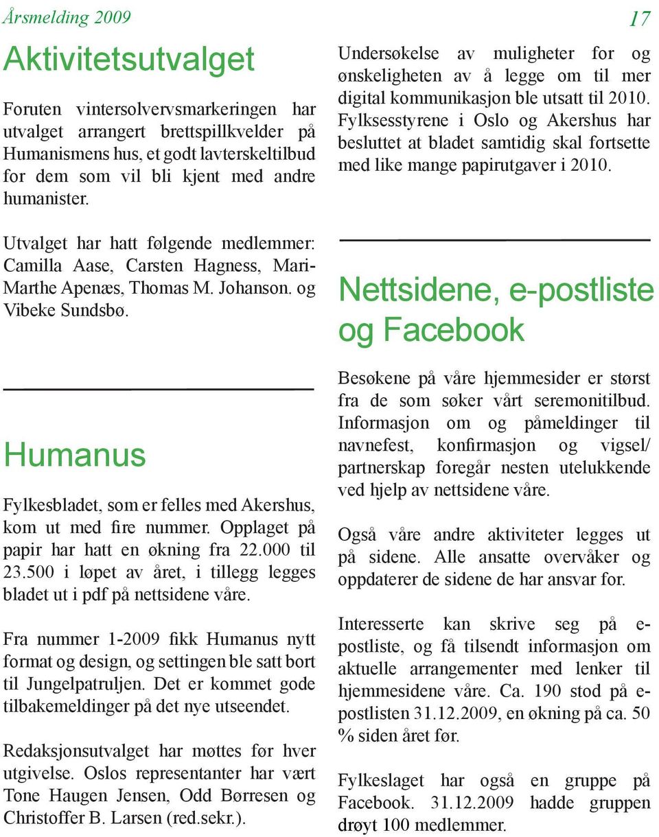 Humanus Fylkesbladet, som er felles med Akershus, kom ut med fire nummer. Opplaget på papir har hatt en økning fra 22.000 til 23.