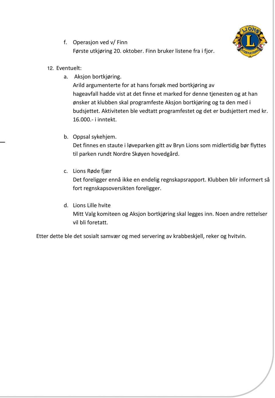 med i budsjettet. Aktiviteten ble vedtatt programfestet og det er budsjettert med kr. 16.000.- i inntekt. b. Oppsal sykehjem.