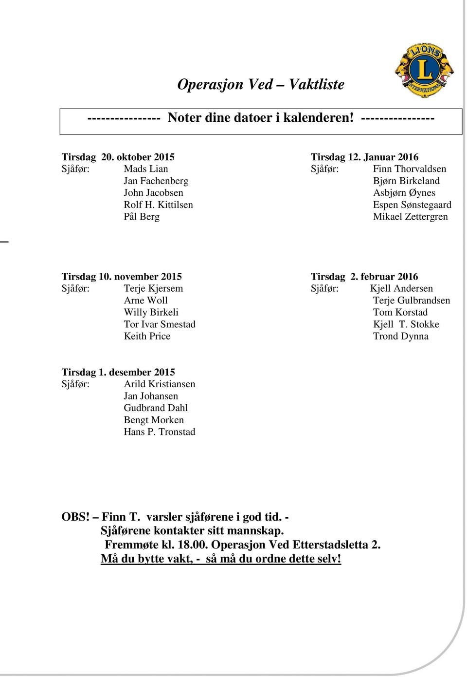 november 201 Tirsdag 2. februar 2016 Sjåfør: Terje Kjersem Sjåfør: Kjell Andersen Arne Woll Terje Gulbrandsen Willy Birkeli Tom Korstad Tor Ivar Smestad Kjell T.