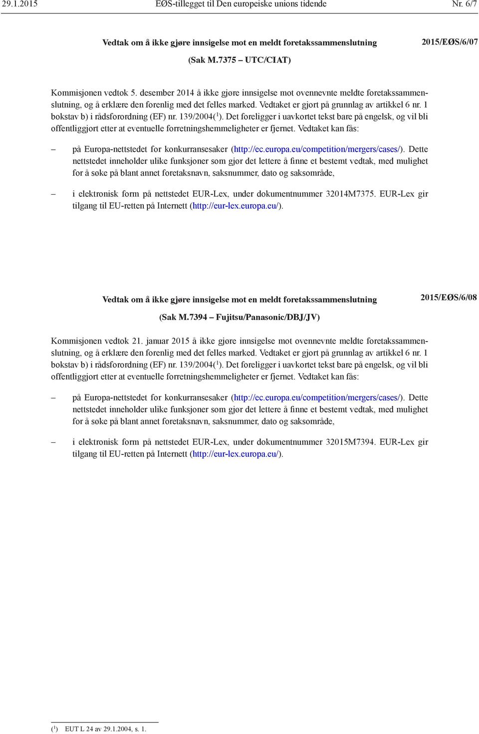 1 bokstav b) i rådsforordning (EF) nr. 139/2004( 1 ). Det foreligger i uavkortet tekst bare på engelsk, og vil bli offentliggjort etter at eventuelle forretningshemmeligheter er fjernet.