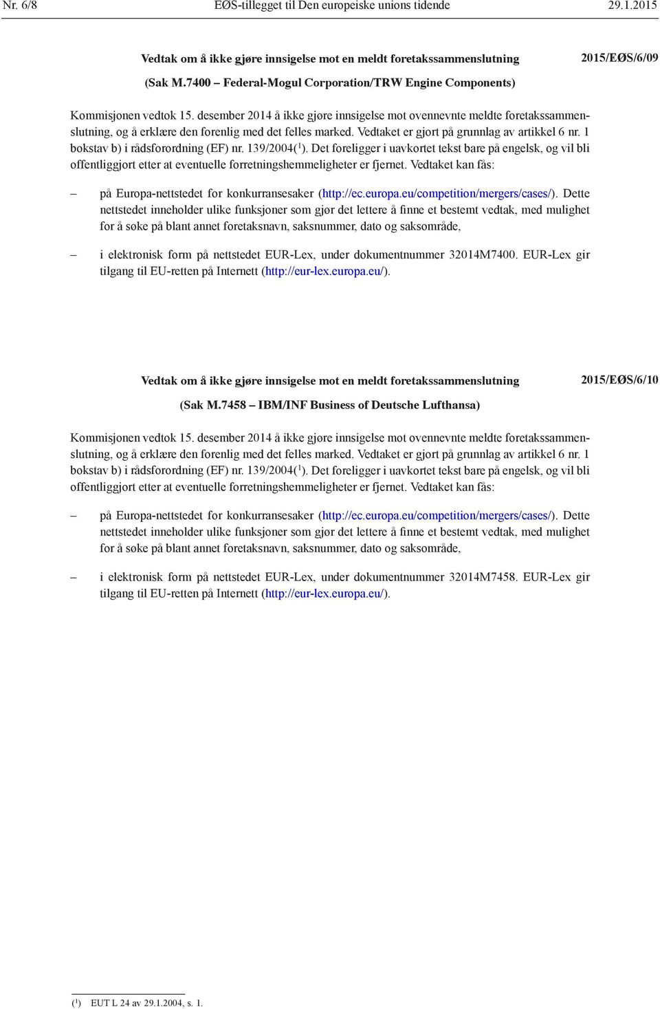 desember 2014 å ikke gjøre innsigelse mot ovennevnte meldte foretakssammenslutning, og å erklære den forenlig med det felles marked. Vedtaket er gjort på grunnlag av artikkel 6 nr.