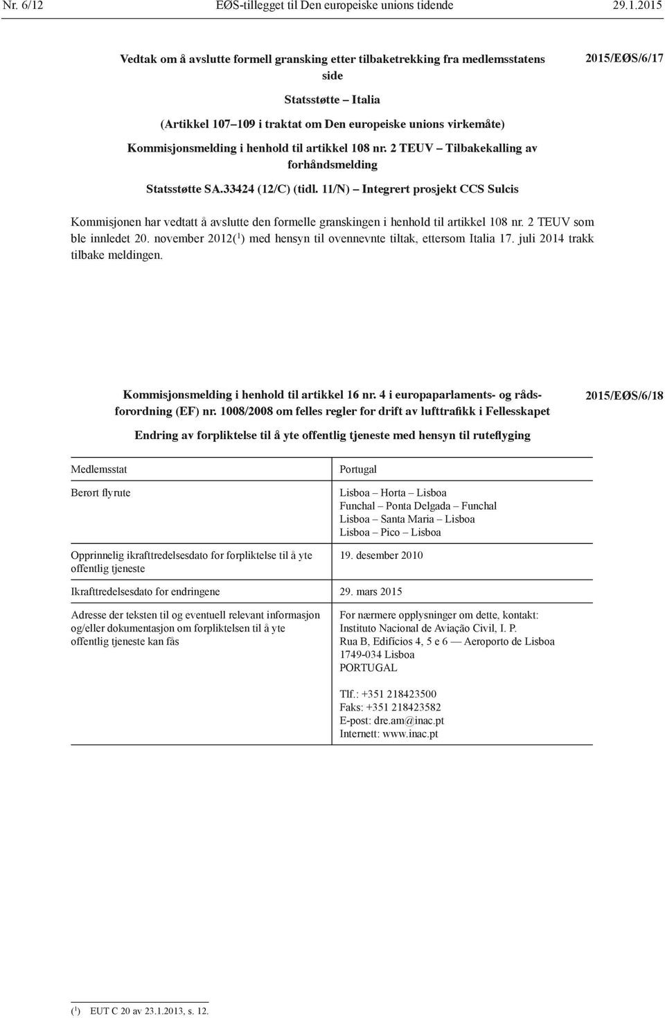 2015 Vedtak om å avslutte formell gransking etter tilbaketrekking fra medlemsstatens side 2015/EØS/6/17 Statsstøtte Italia (Artikkel 107 109 i traktat om Den europeiske unions virkemåte)