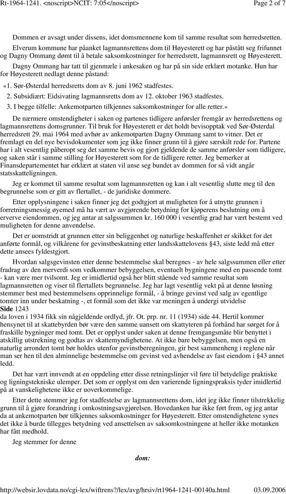 Dagny Ommang har tatt til gjenmæle i ankesaken og har på sin side erklært motanke. Hun har for Høyesterett nedlagt denne påstand: «1. Sør-Østerdal herredsretts dom av 8. juni 1962 stadfestes. 2.