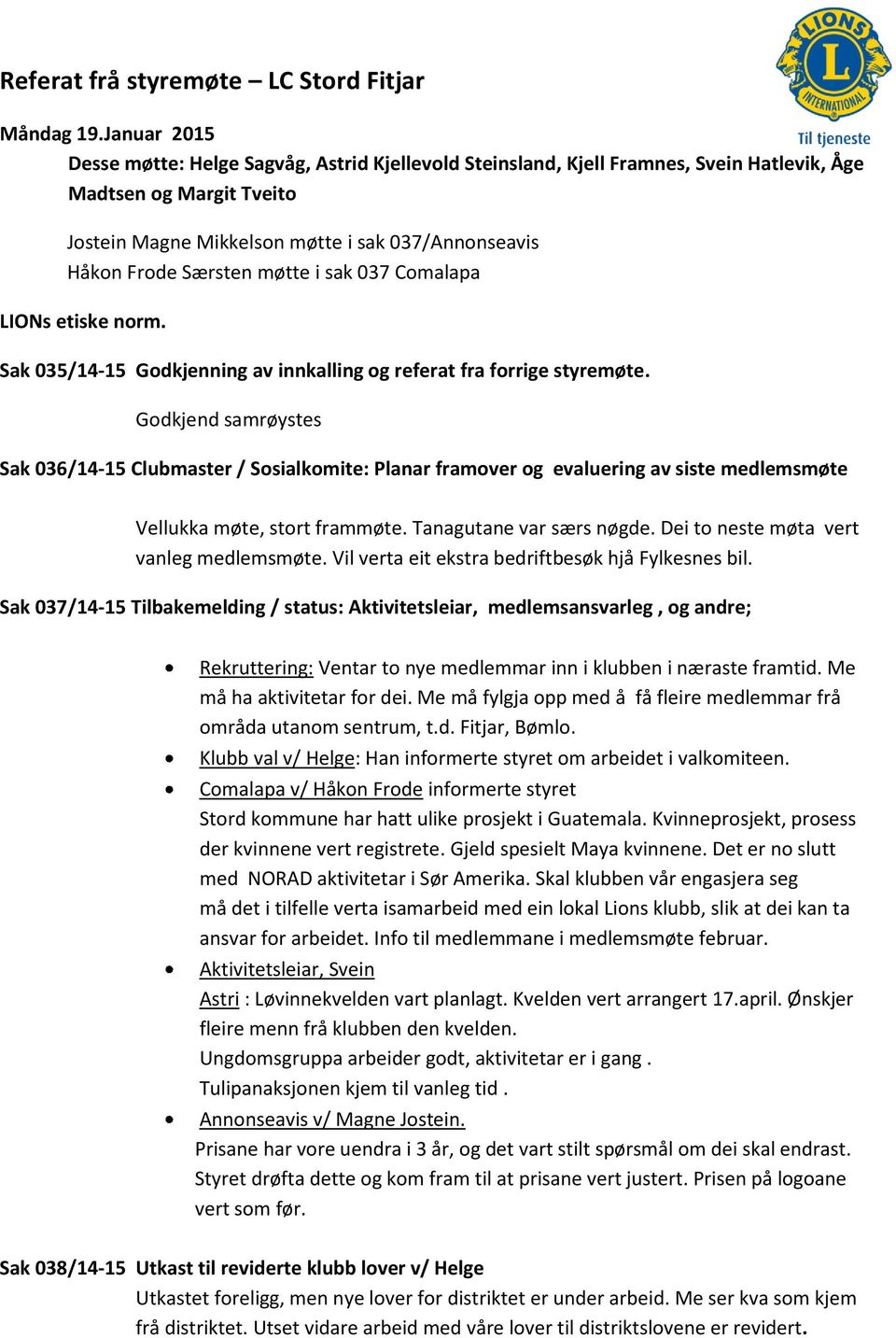 Særsten møtte i sak 037 Comalapa LIONs etiske norm. Sak 035/14-15 Godkjenning av innkalling og referat fra forrige styremøte.