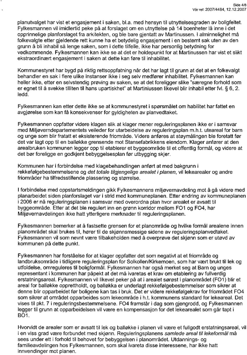 1 alminnelighet må folkevalgte etter gjeldende rett kunne ha et betydelig engasjement i en bestemt sak uten av den grunn å bli inhabil så lenge saken, som i dette tilfelle, ikke har personlig