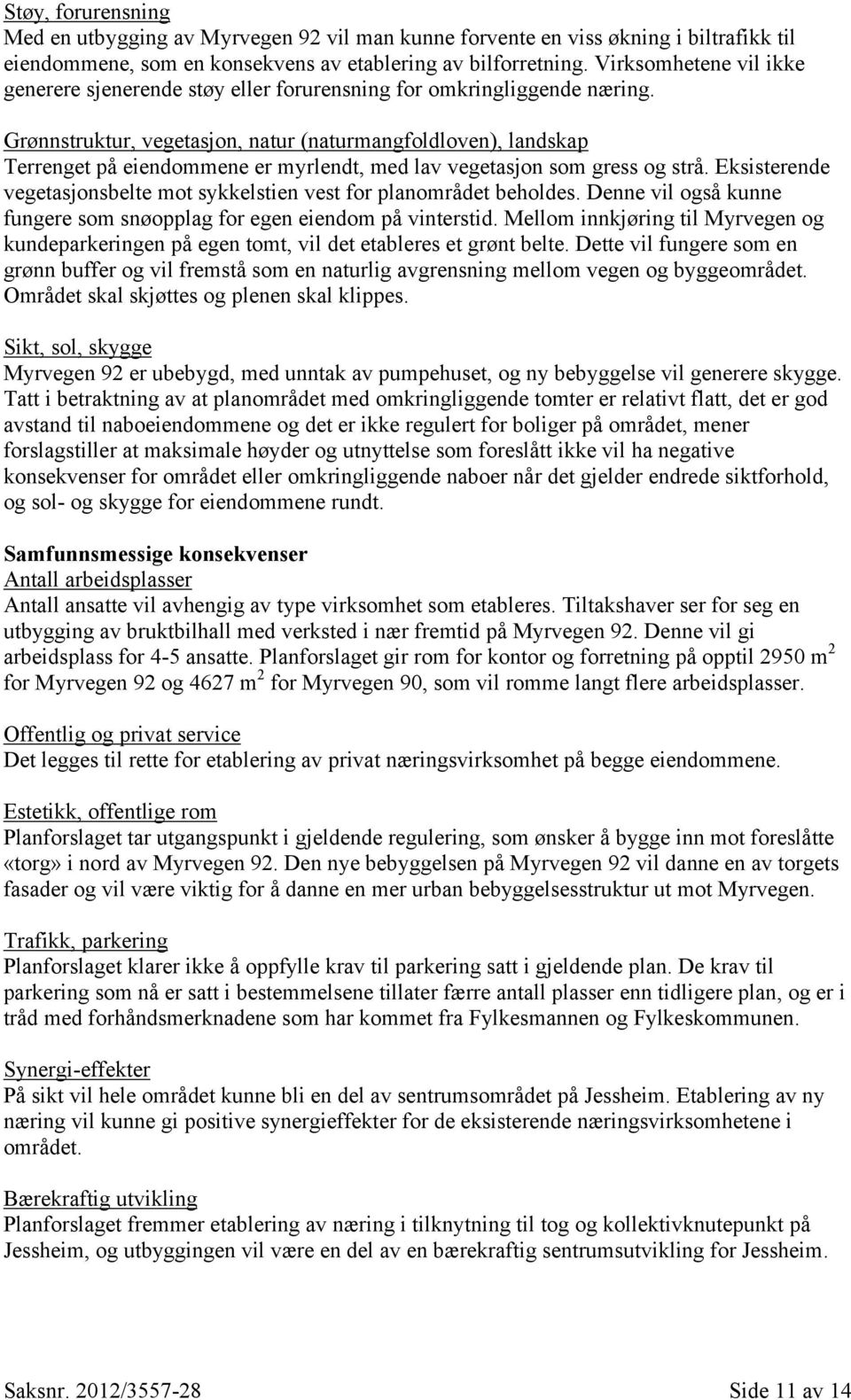 Grønnstruktur, vegetasjon, natur (naturmangfoldloven), landskap Terrenget på eiendommene er myrlendt, med lav vegetasjon som gress og strå.