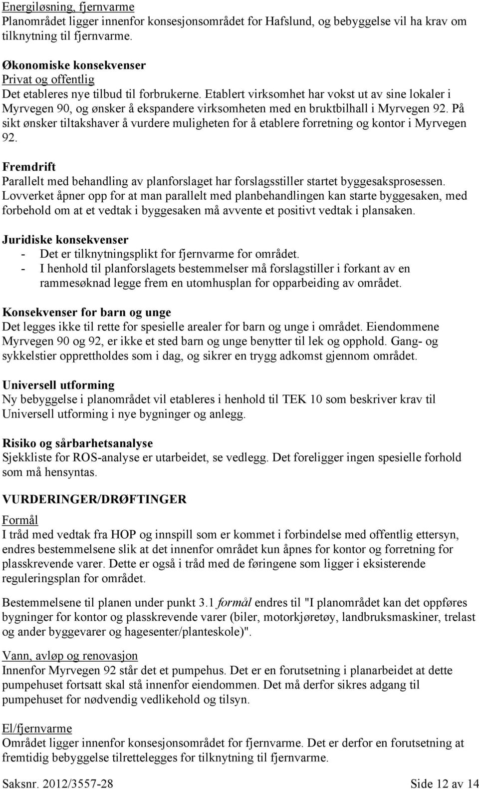 Etablert virksomhet har vokst ut av sine lokaler i Myrvegen 90, og ønsker å ekspandere virksomheten med en bruktbilhall i Myrvegen 92.