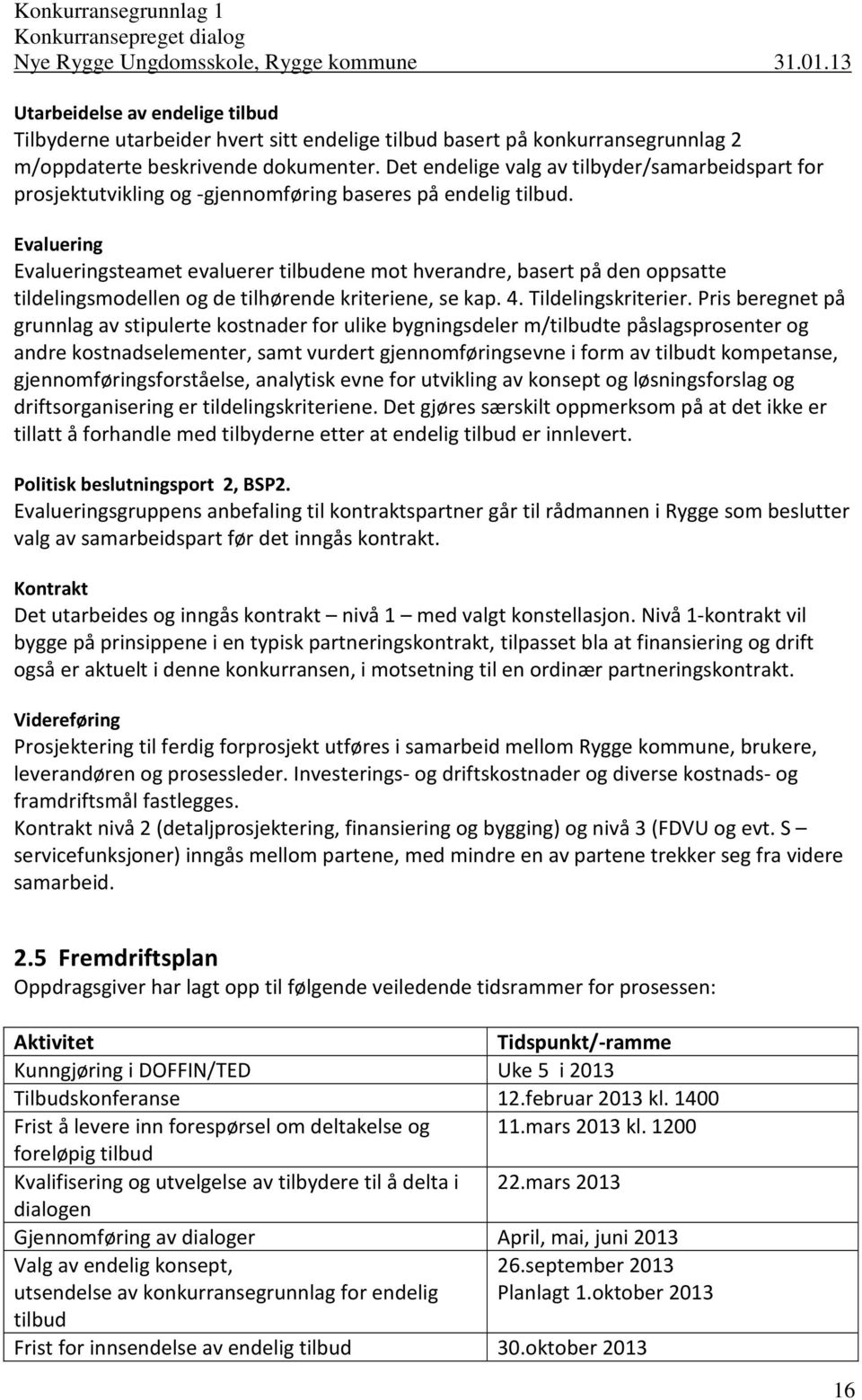 Evaluering Evalueringsteamet evaluerer tilbudene mot hverandre, basert på den oppsatte tildelingsmodellen og de tilhørende kriteriene, se kap. 4. Tildelingskriterier.