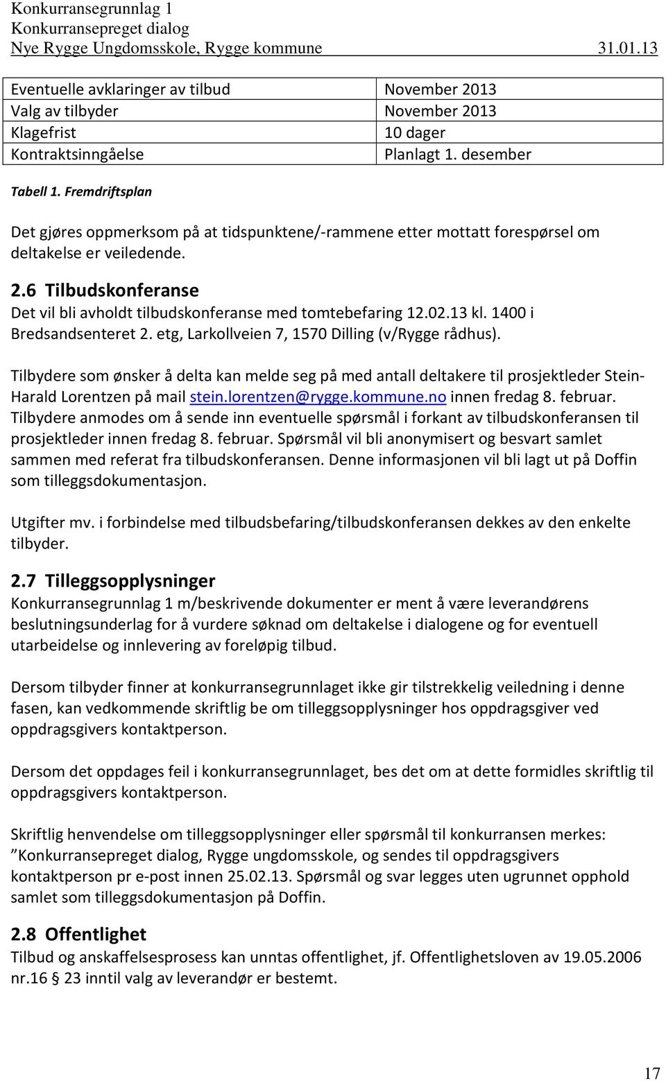 6 Tilbudskonferanse Det vil bli avholdt tilbudskonferanse med tomtebefaring 12.02.13 kl. 1400 i Bredsandsenteret 2. etg, Larkollveien 7, 1570 Dilling (v/rygge rådhus).