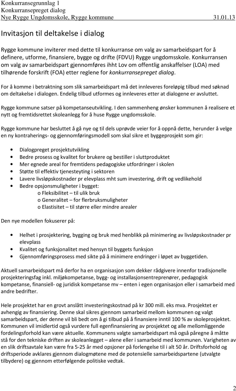 For å komme i betraktning som slik samarbeidspart må det innleveres foreløpig tilbud med søknad om deltakelse i dialogen. Endelig tilbud utformes og innleveres etter at dialogene er avsluttet.