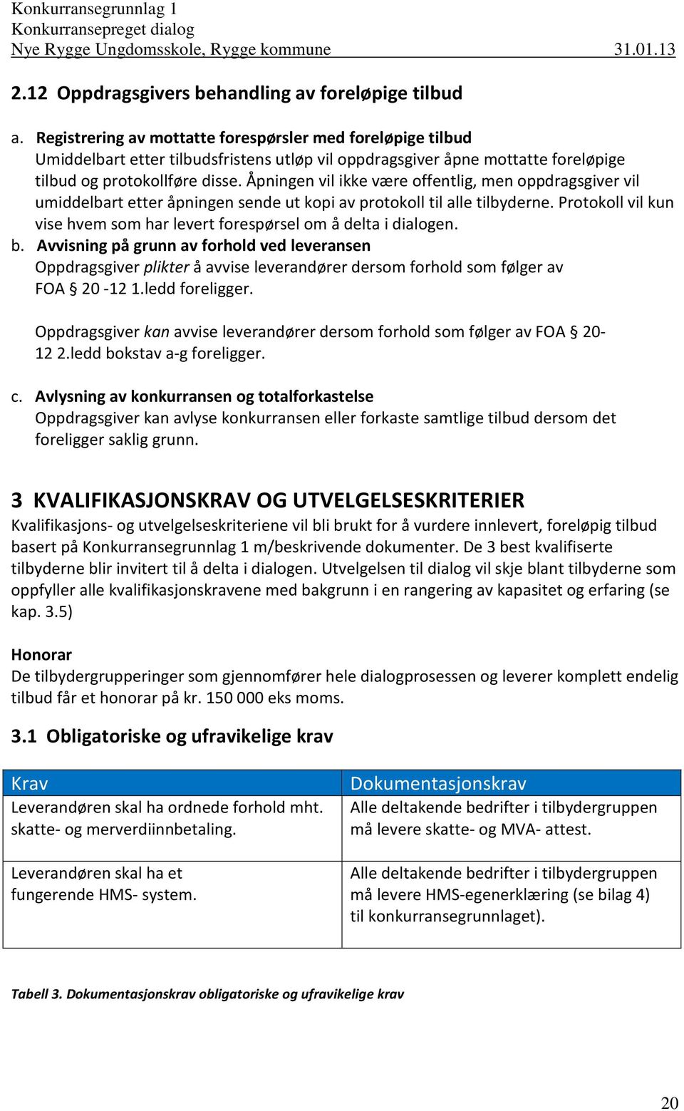 Åpningen vil ikke være offentlig, men oppdragsgiver vil umiddelbart etter åpningen sende ut kopi av protokoll til alle tilbyderne.