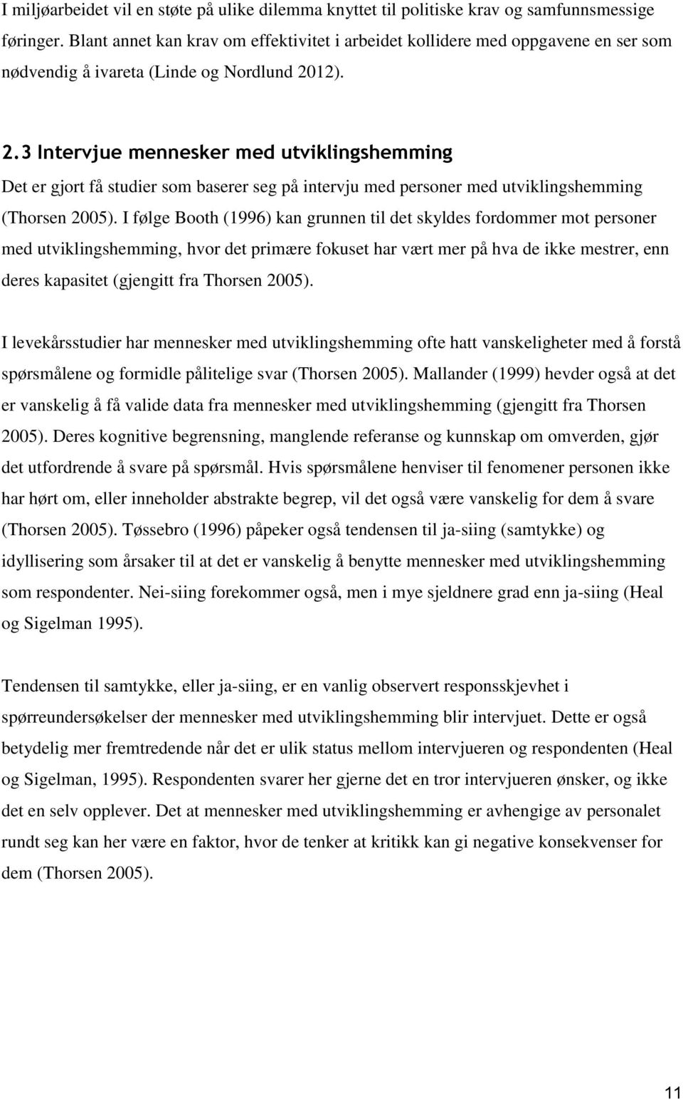 12). 2.3 Intervjue mennesker med utviklingshemming Det er gjort få studier som baserer seg på intervju med personer med utviklingshemming (Thorsen 2005).