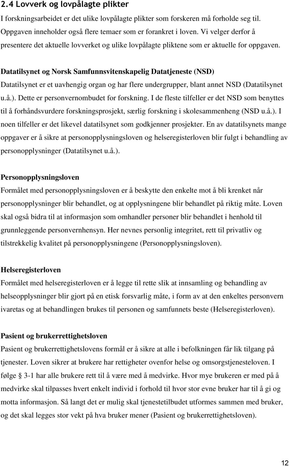 Datatilsynet og Norsk Samfunnsvitenskapelig Datatjeneste (NSD) Datatilsynet er et uavhengig organ og har flere undergrupper, blant annet NSD (Datatilsynet u.å.). Dette er personvernombudet for forskning.