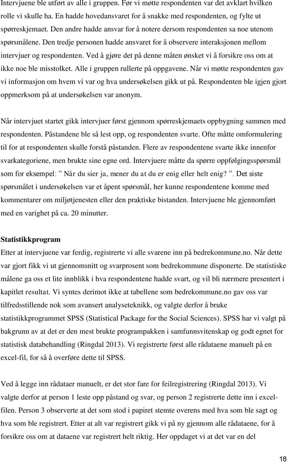 Ved å gjøre det på denne måten ønsket vi å forsikre oss om at ikke noe ble misstolket. Alle i gruppen rullerte på oppgavene.