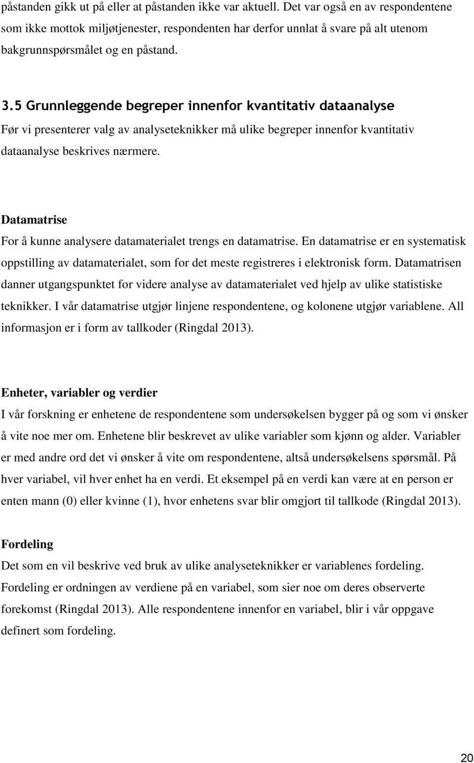 5 Grunnleggende begreper innenfor kvantitativ dataanalyse Før vi presenterer valg av analyseteknikker må ulike begreper innenfor kvantitativ dataanalyse beskrives nærmere.