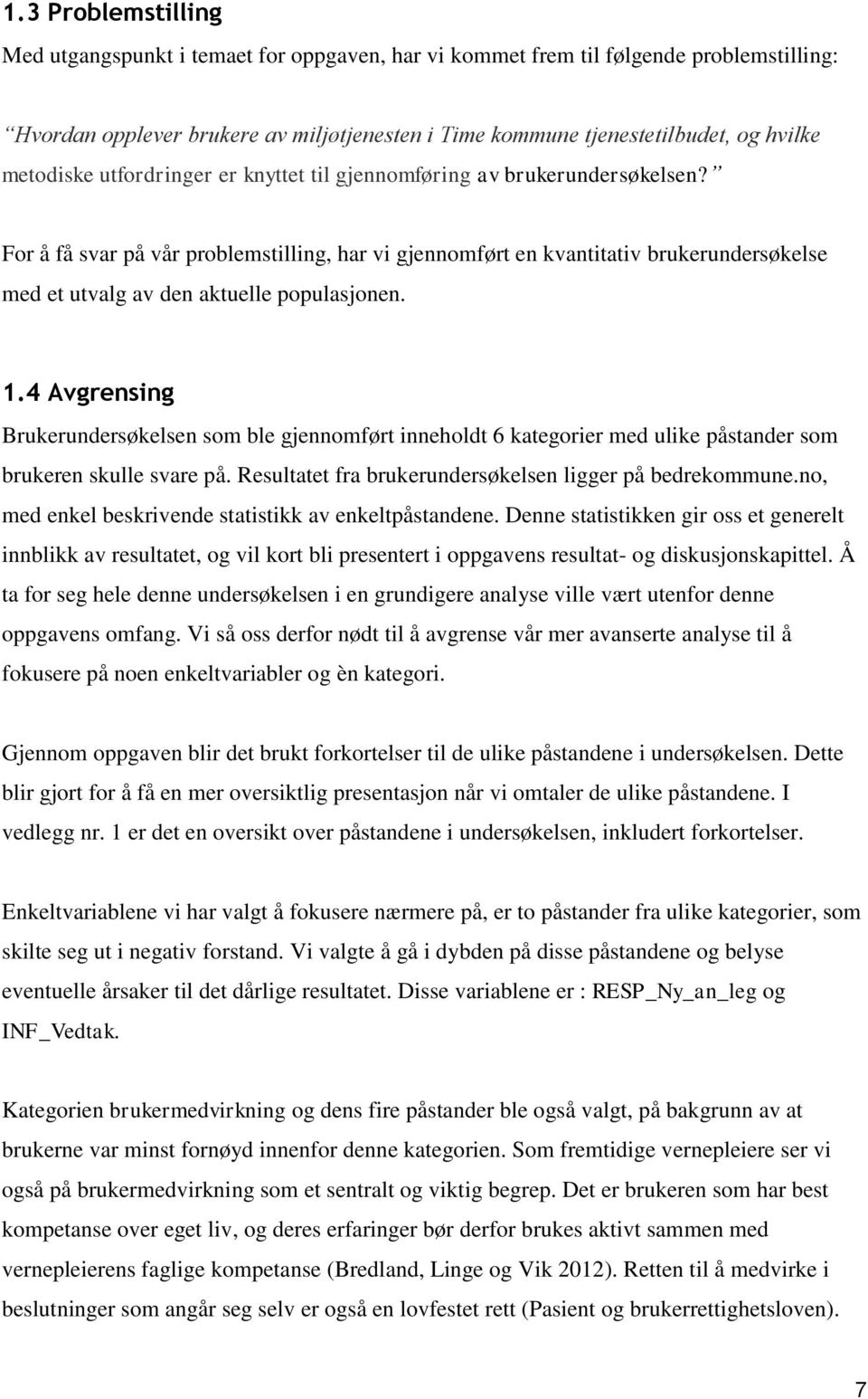 For å få svar på vår problemstilling, har vi gjennomført en kvantitativ brukerundersøkelse med et utvalg av den aktuelle populasjonen. 1.