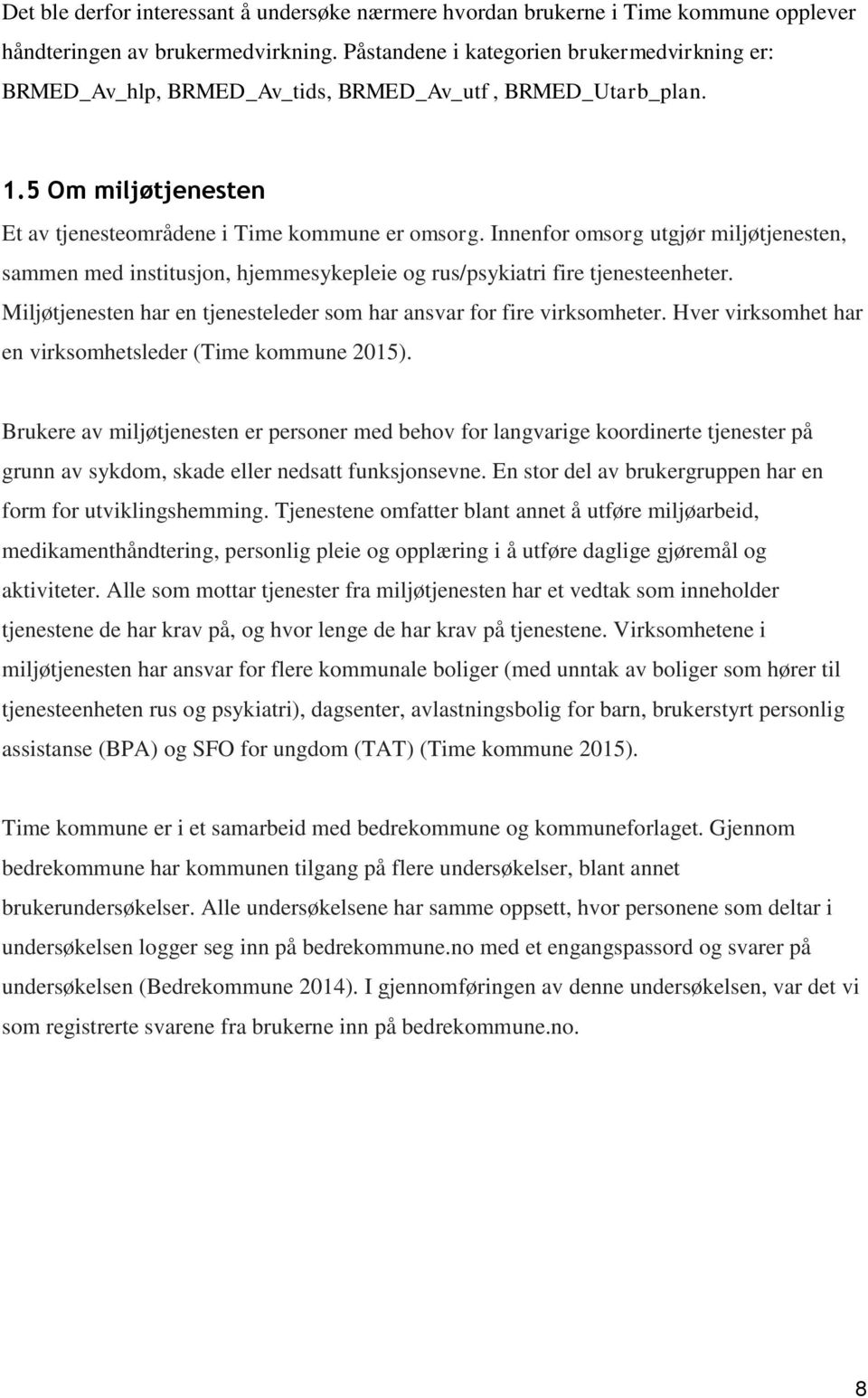 Innenfor omsorg utgjør miljøtjenesten, sammen med institusjon, hjemmesykepleie og rus/psykiatri fire tjenesteenheter. Miljøtjenesten har en tjenesteleder som har ansvar for fire virksomheter.