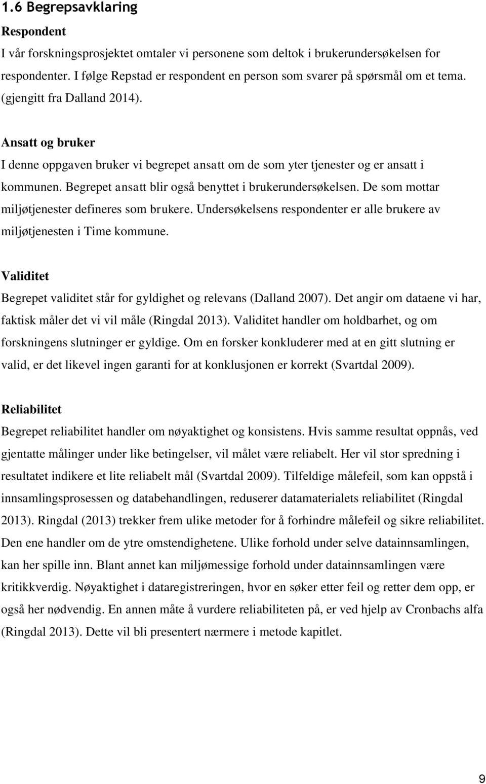 Ansatt og bruker I denne oppgaven bruker vi begrepet ansatt om de som yter tjenester og er ansatt i kommunen. Begrepet ansatt blir også benyttet i brukerundersøkelsen.