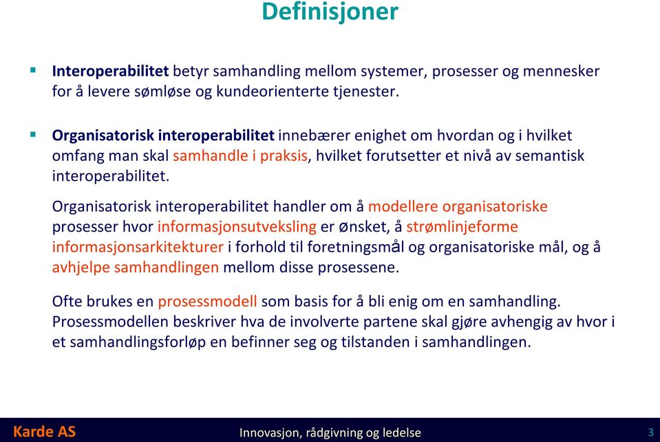 Organisatorisk interoperabilitet handler om å modellere organisatoriske prosesser hvor informasjonsutveksling er ønsket, å strømlinjeforme informasjonsarkitekturer i forhold til foretningsmål og