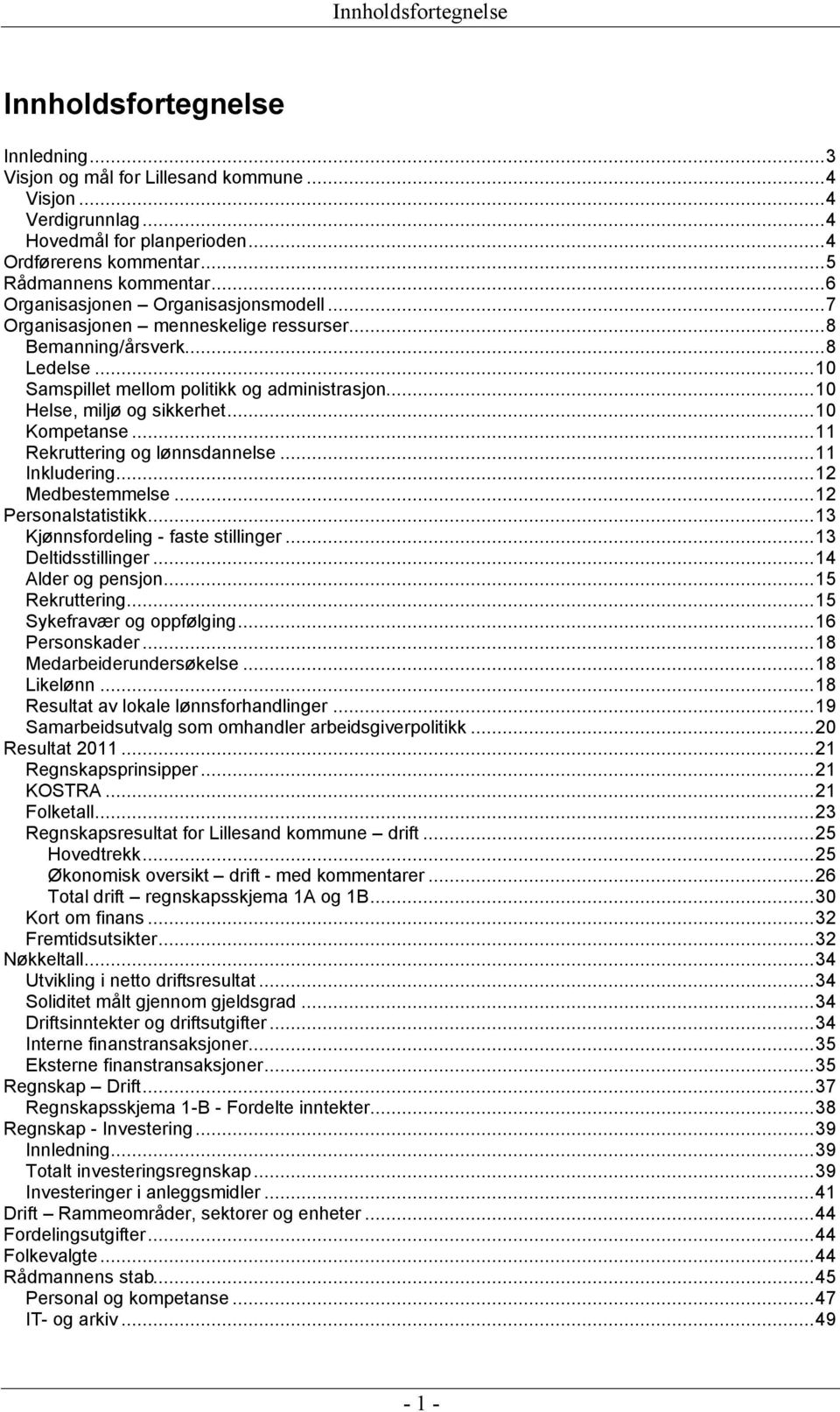 ..10 Kompetanse...11 Rekruttering og lønnsdannelse...11 Inkludering...12 Medbestemmelse...12 Personalstatistikk...13 Kjønnsfordeling - faste stillinger...13 Deltidsstillinger...14 Alder og pensjon.