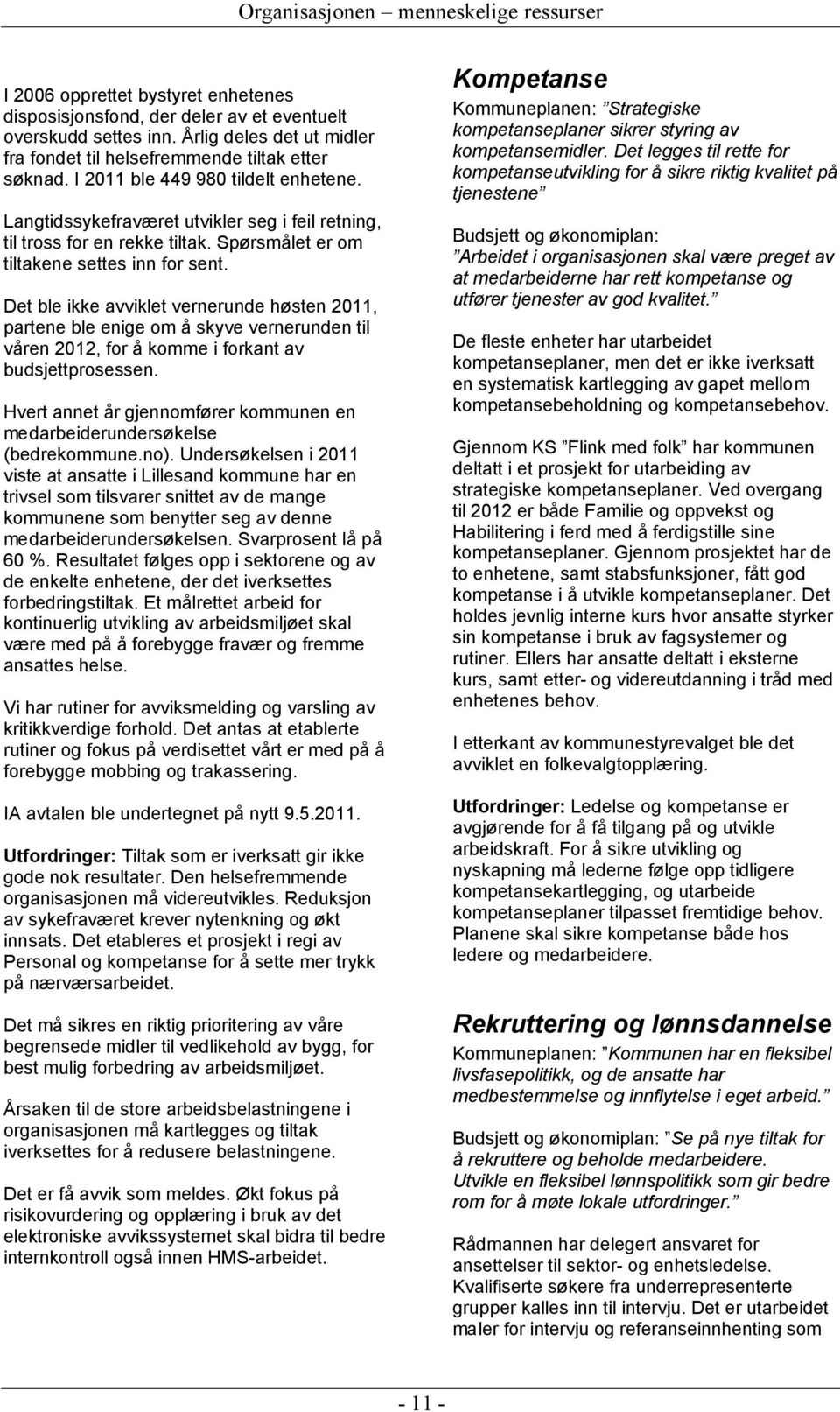 Spørsmålet er om tiltakene settes inn for sent. Det ble ikke avviklet vernerunde høsten 2011, partene ble enige om å skyve vernerunden til våren 2012, for å komme i forkant av budsjettprosessen.