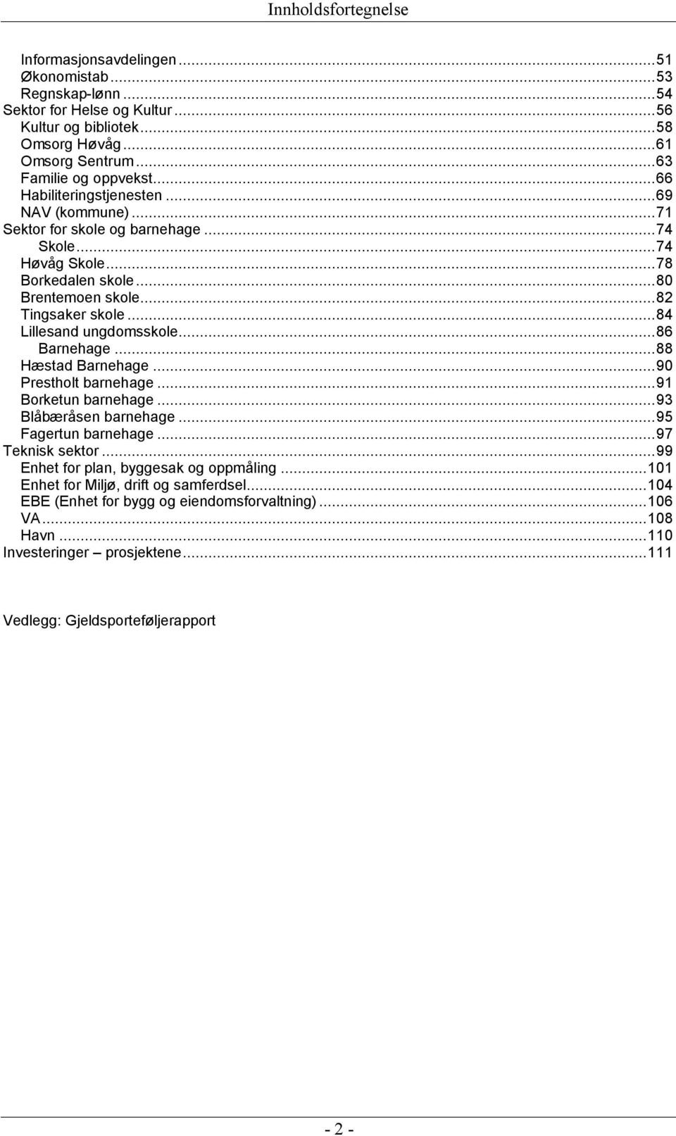 ..84 Lillesand ungdomsskole...86 Barnehage...88 Hæstad Barnehage...90 Prestholt barnehage...91 Borketun barnehage...93 Blåbæråsen barnehage...95 Fagertun barnehage...97 Teknisk sektor.