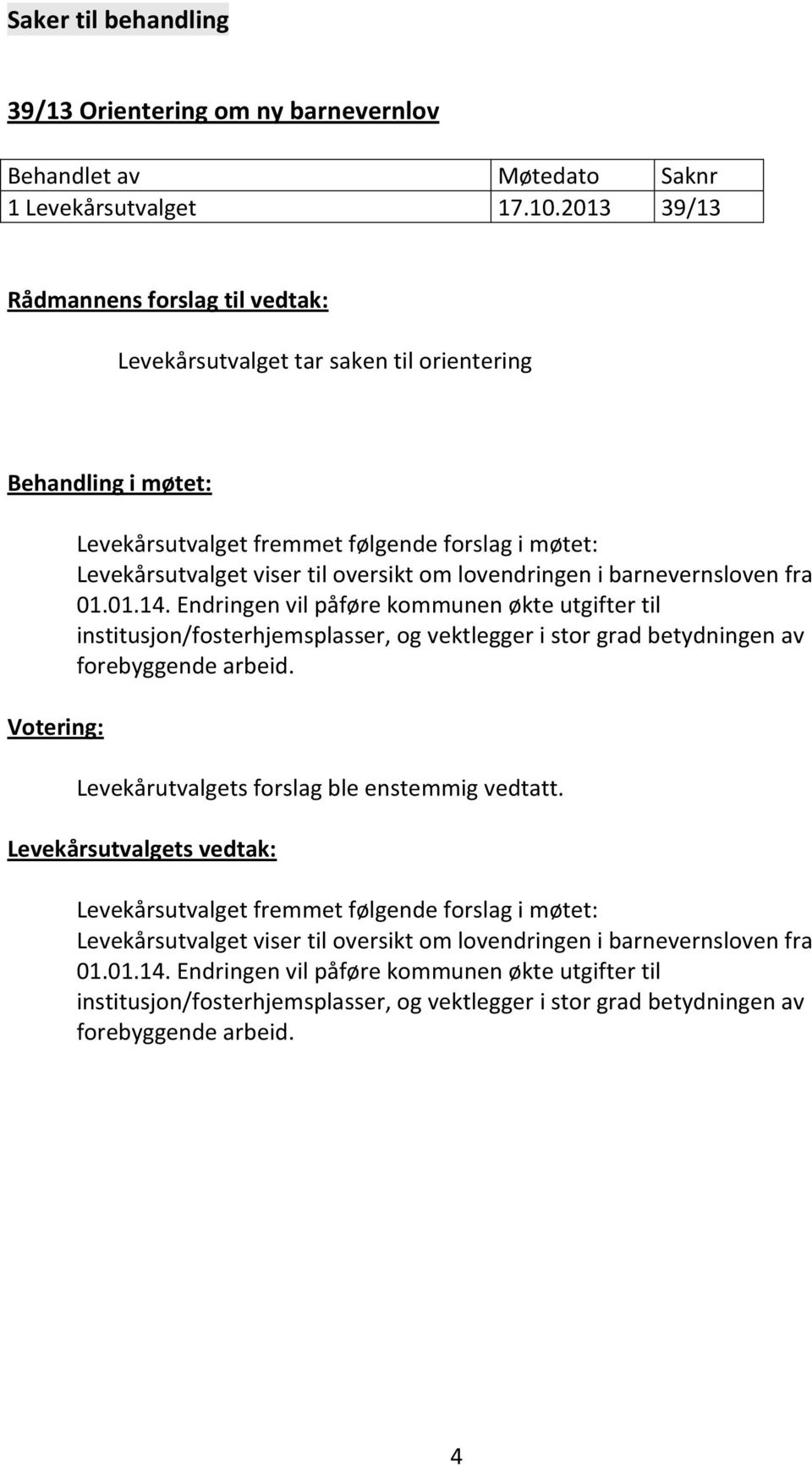 oversikt om lovendringen i barnevernsloven fra 01.01.14. Endringen vil påføre kommunen økte utgifter til institusjon/fosterhjemsplasser, og vektlegger i stor grad betydningen av forebyggende arbeid.