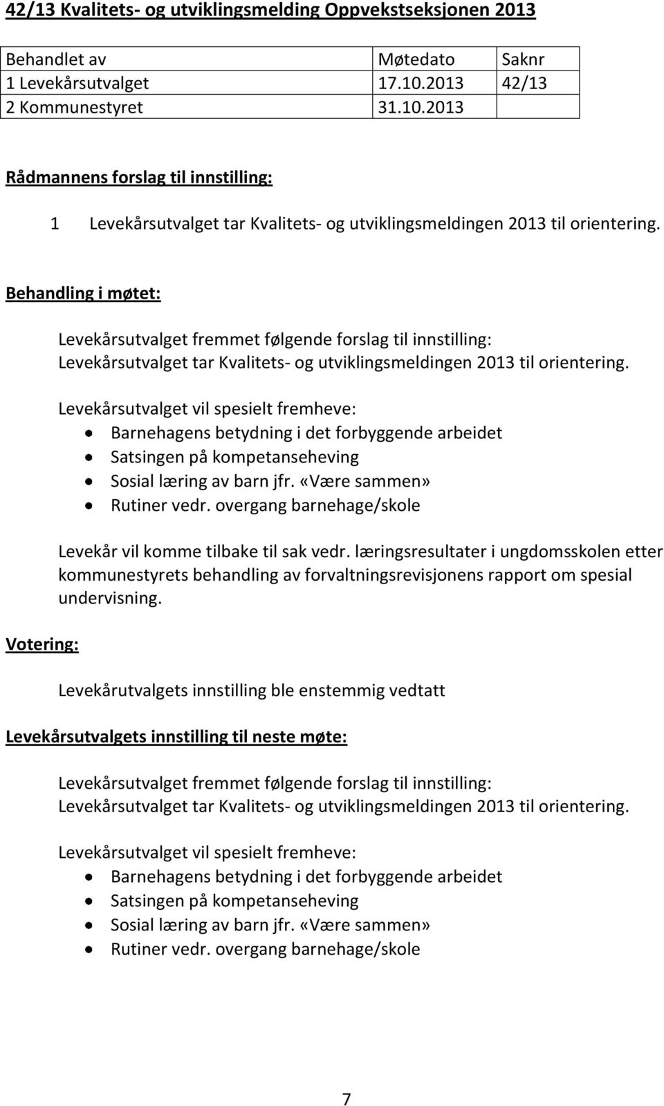 Behandling i møtet: Votering: Levekårsutvalget fremmet følgende forslag til innstilling: Levekårsutvalget tar Kvalitets- og utviklingsmeldingen 2013 til orientering.