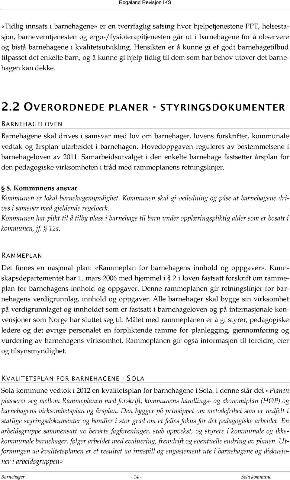 2 OVERORDNEDE PLANER - STYRINGSDOKUMENTER BARNEHAGELOVEN Barnehagene skal drives i samsvar med lov om barnehager, lovens forskrifter, kommunale vedtak og årsplan utarbeidet i barnehagen.