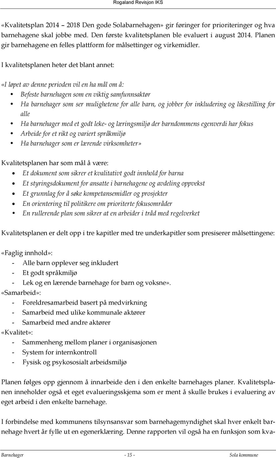 I kvalitetsplanen heter det blant annet: «I løpet av denne perioden vil en ha mål om å: Befeste barnehagen som en viktig samfunnsaktør Ha barnehager som ser mulighetene for alle barn, og jobber for