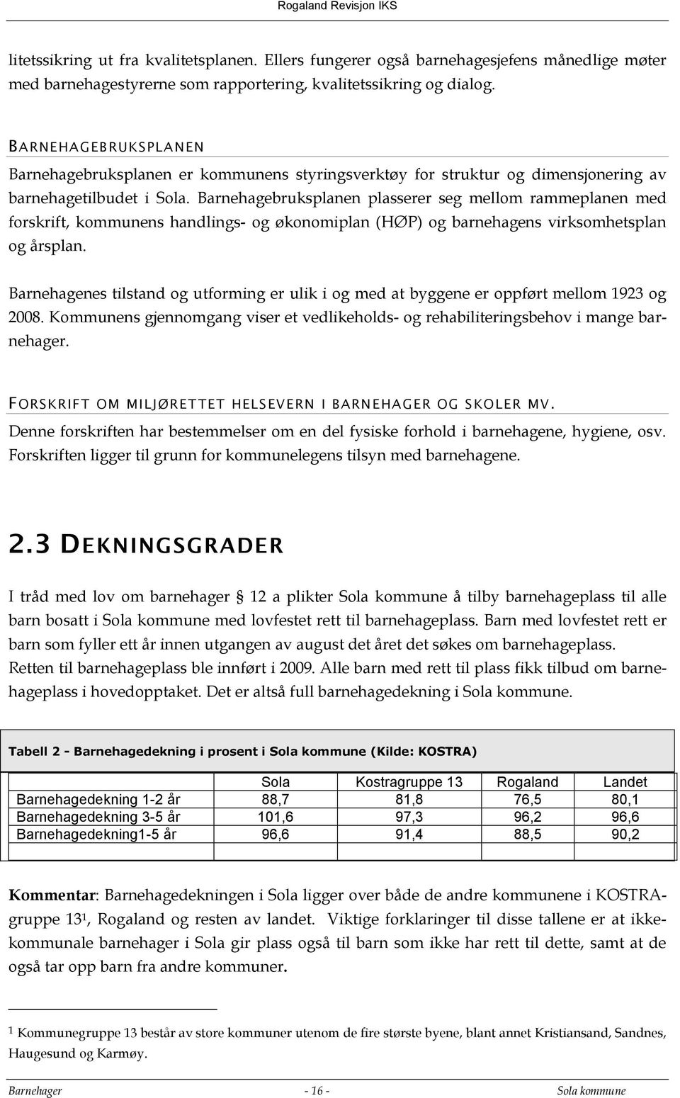 Barnehagebruksplanen plasserer seg mellom rammeplanen med forskrift, kommunens handlings- og økonomiplan (HØP) og barnehagens virksomhetsplan og årsplan.