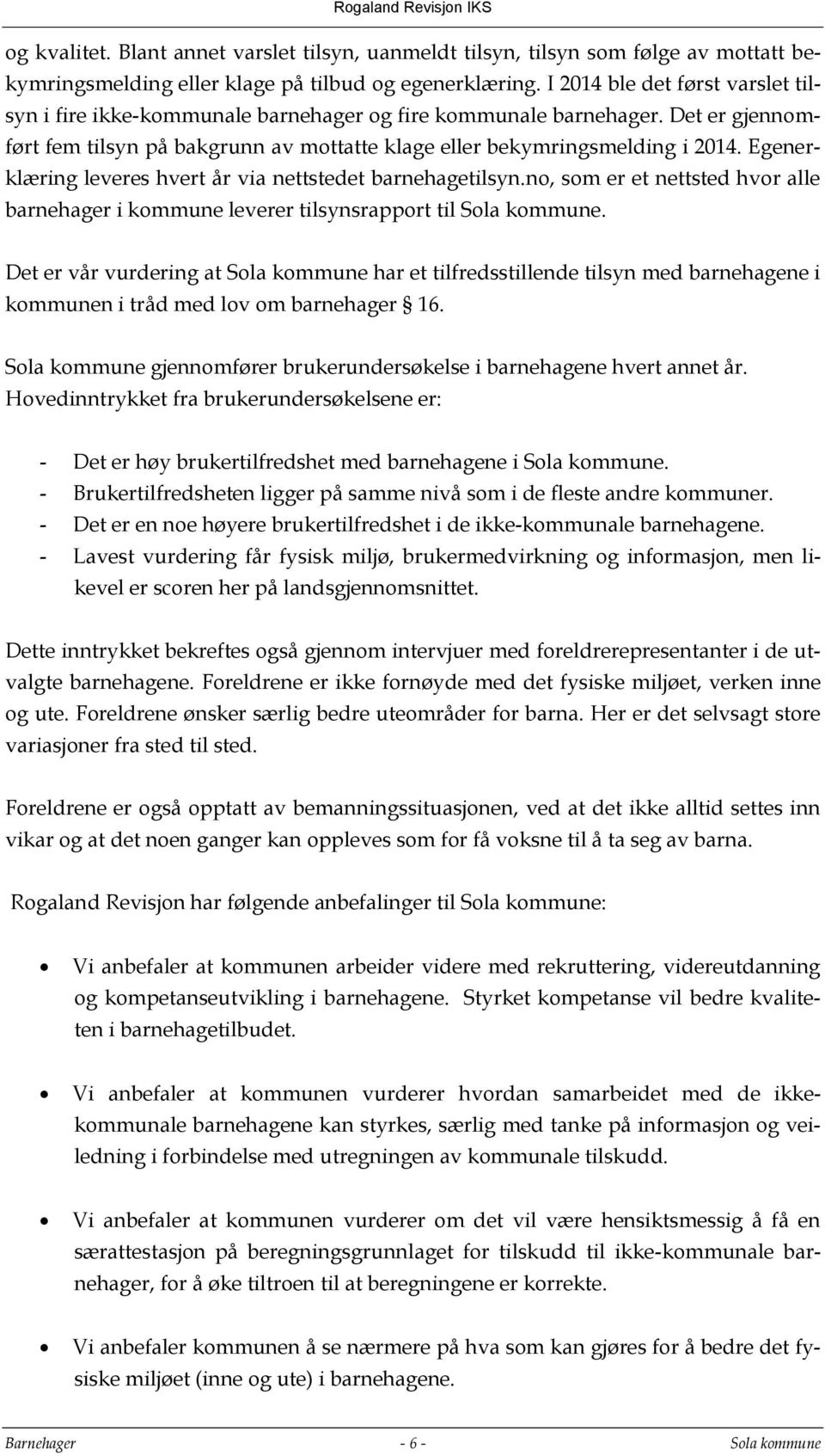 Egenerklæring leveres hvert år via nettstedet barnehagetilsyn.no, som er et nettsted hvor alle barnehager i kommune leverer tilsynsrapport til Sola kommune.