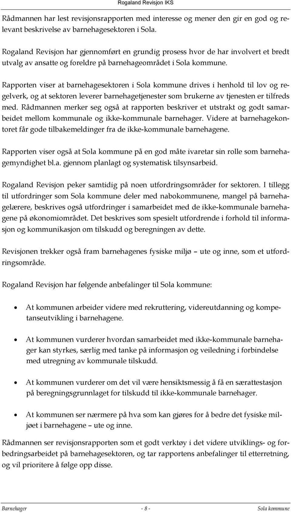 Rapporten viser at barnehagesektoren i Sola kommune drives i henhold til lov og regelverk, og at sektoren leverer barnehagetjenester som brukerne av tjenesten er tilfreds med.