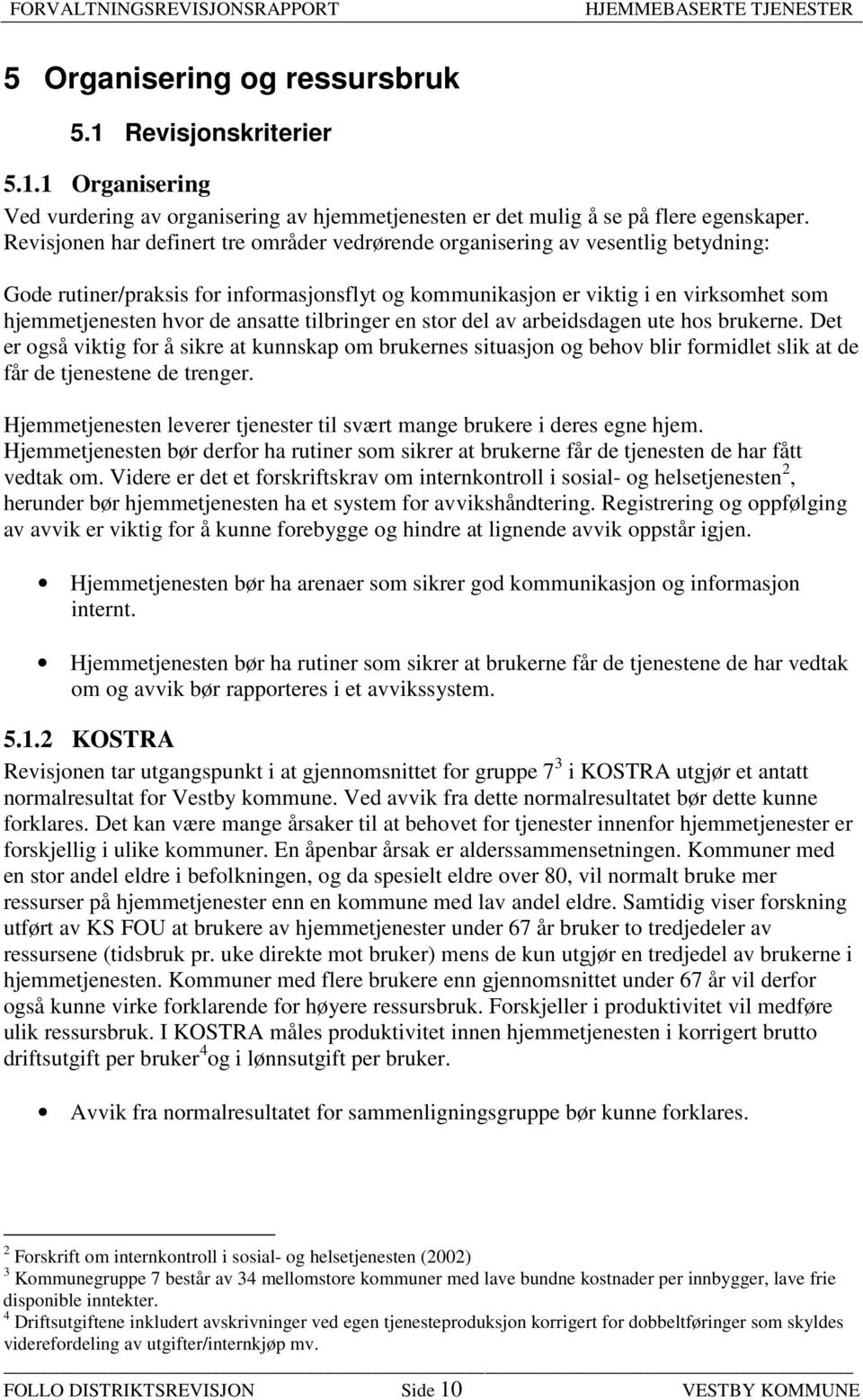 ansatte tilbringer en stor del av arbeidsdagen ute hos brukerne. Det er også viktig for å sikre at kunnskap om brukernes situasjon og behov blir formidlet slik at de får de tjenestene de trenger.