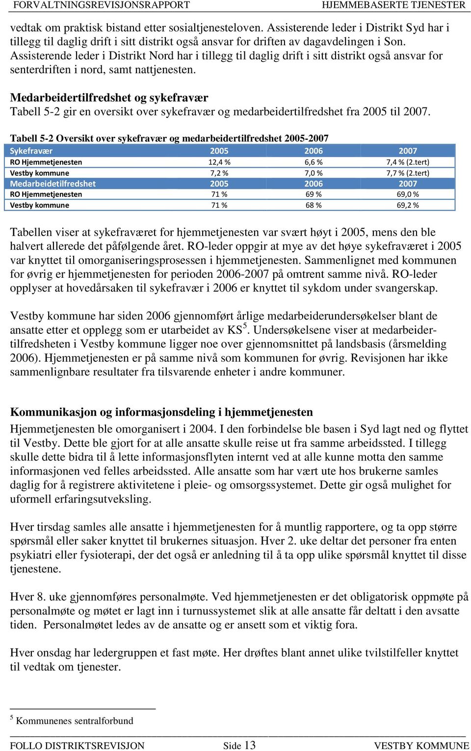 Medarbeidertilfredshet og sykefravær Tabell 5-2 gir en oversikt over sykefravær og medarbeidertilfredshet fra 2005 til 2007.