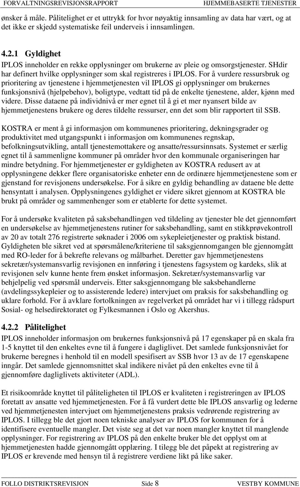 For å vurdere ressursbruk og prioritering av tjenestene i hjemmetjenesten vil IPLOS gi opplysninger om brukernes funksjonsnivå (hjelpebehov), boligtype, vedtatt tid på de enkelte tjenestene, alder,