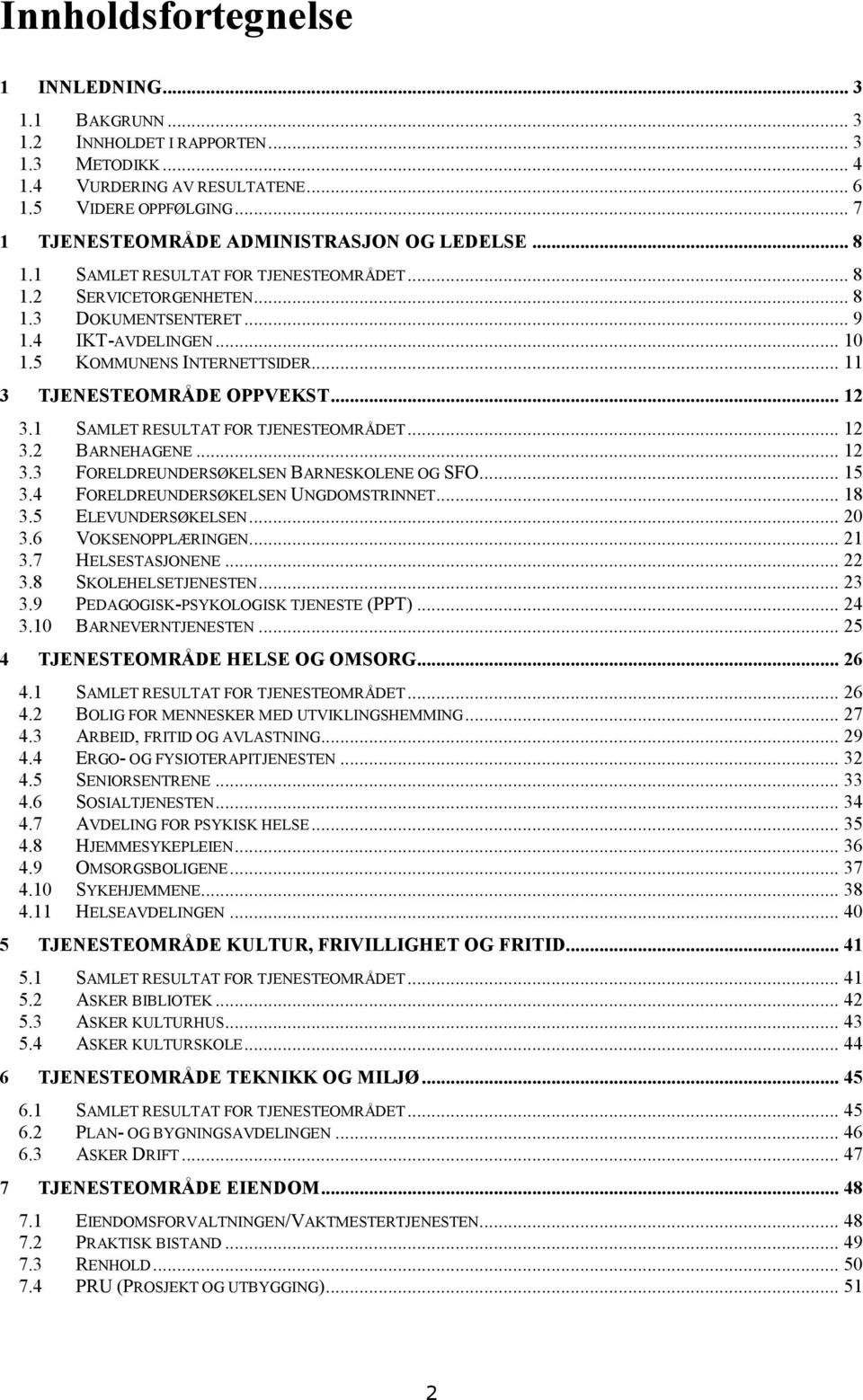 5 KOMMUNENS INTERNETTSIDER... 11 3 TJENESTEOMRÅDE OPPVEKST... 12 3.1 SAMLET RESULTAT FOR TJENESTEOMRÅDET... 12 3.2 BARNEHAGENE... 12 3.3 FORELDREUNDERSØKELSEN BARNESKOLENE OG SFO... 15 3.