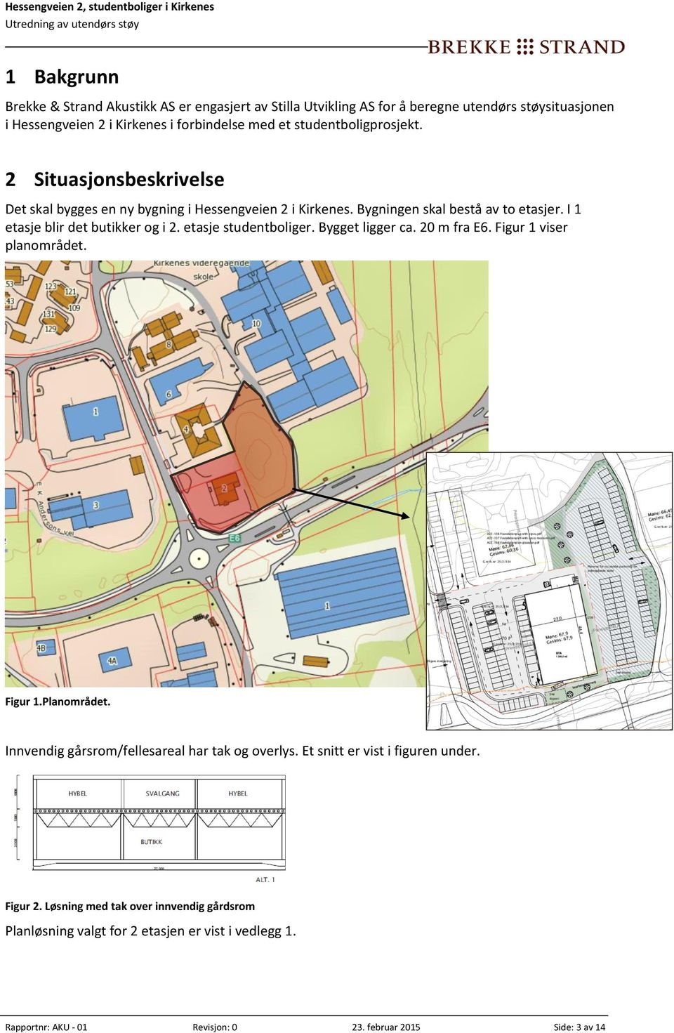 I 1 etasje blir det butikker og i 2. etasje studentboliger. Bygget ligger ca. 20 m fra E6. Figur 1 viser planområdet. Figur 1.Planområdet.