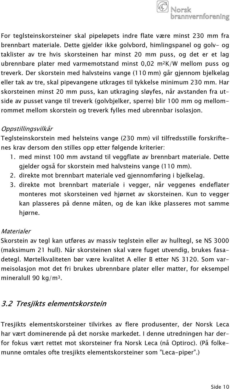 treverk. Der skorstein med halvsteins vange (110 mm) går gjennom bjelkelag eller tak av tre, skal pipevangene utkrages til tykkelse minimum 230 mm.