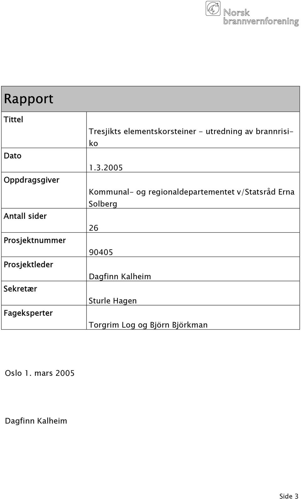 2005 Kommunal- og regionaldepartementet v/statsråd Erna Solberg 26 90405 Dagfinn