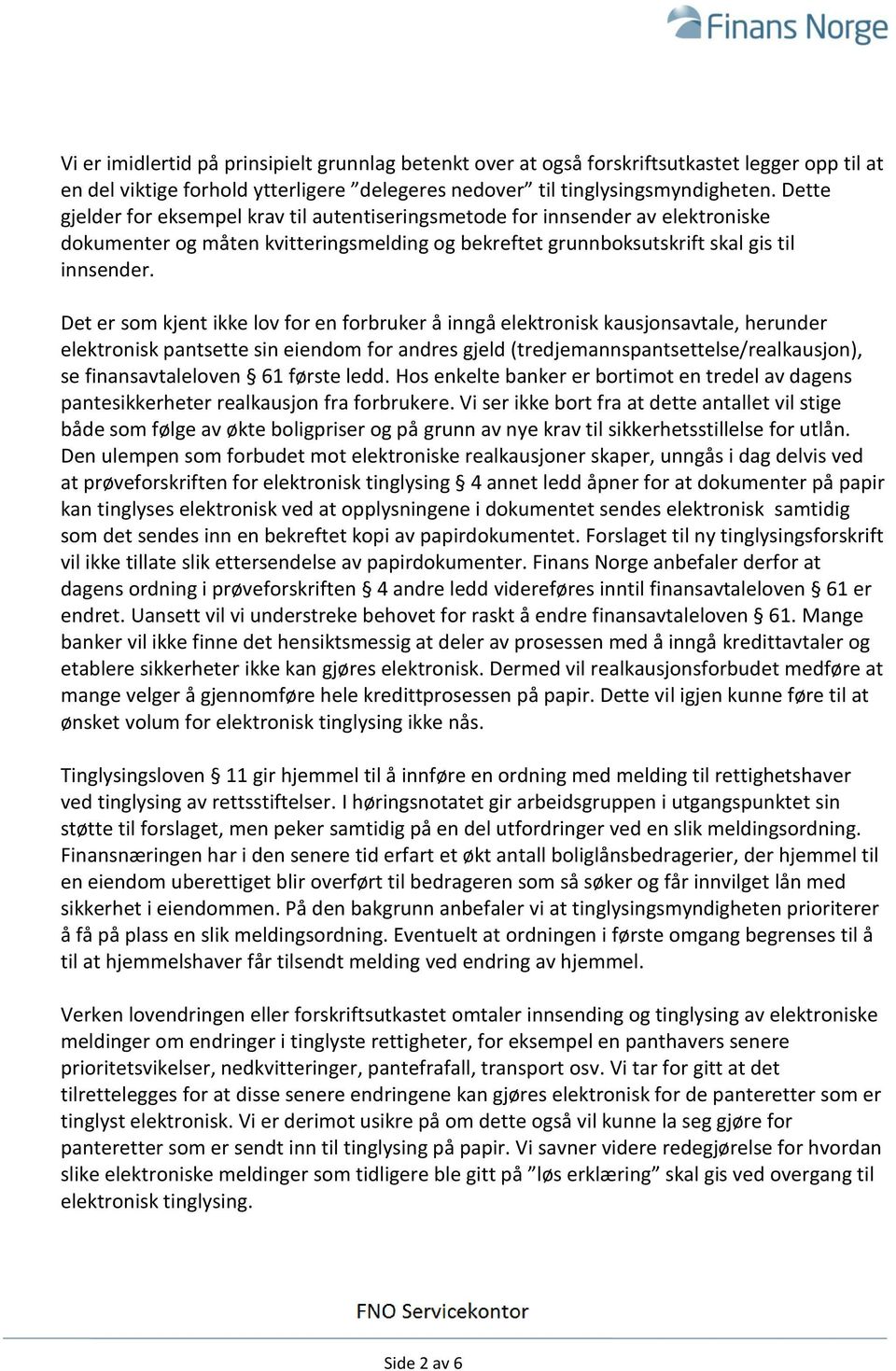 Det er som kjent ikke lov for en forbruker å inngå elektronisk kausjonsavtale, herunder elektronisk pantsette sin eiendom for andres gjeld (tredjemannspantsettelse/realkausjon), se finansavtaleloven