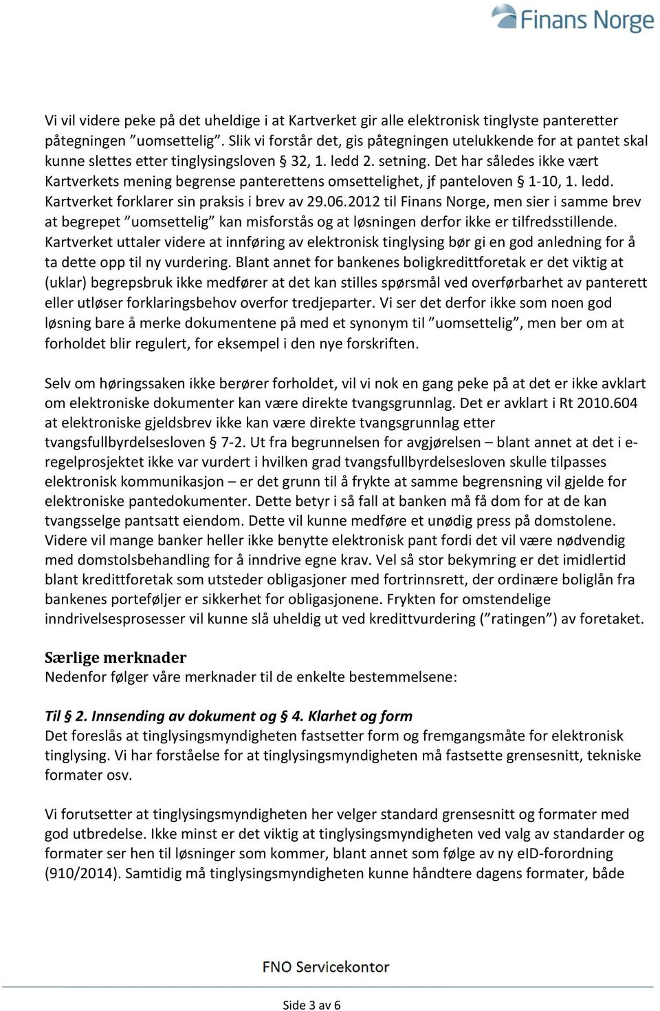 Det har således ikke vært Kartverkets mening begrense panterettens omsettelighet, jf panteloven 1-10, 1. ledd. Kartverket forklarer sin praksis i brev av 29.06.