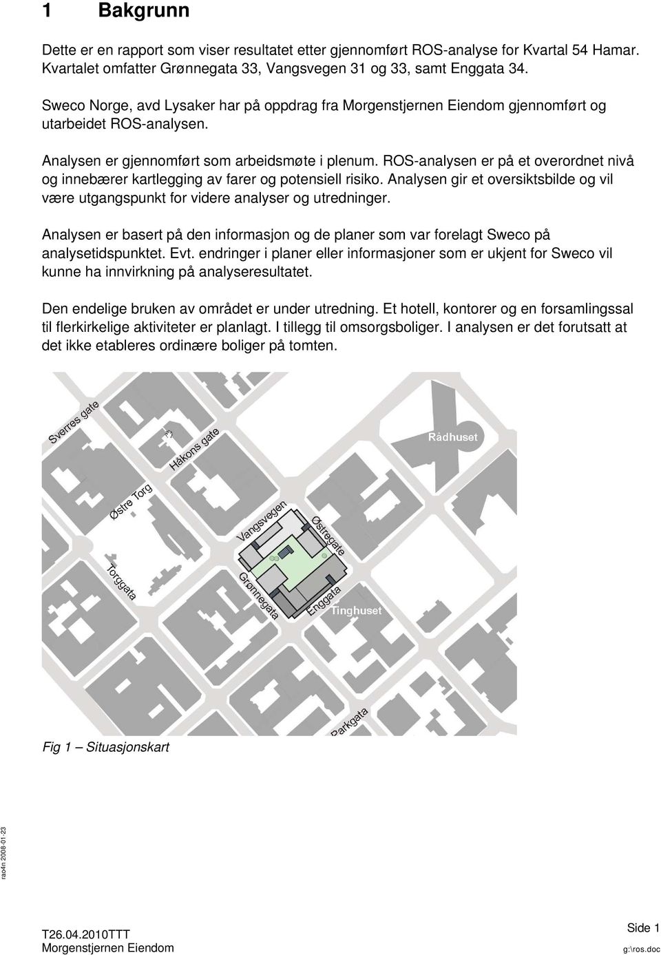 ROS-analysen er på et overordnet nivå og innebærer kartlegging av farer og potensiell risiko. Analysen gir et oversiktsbilde og vil være utgangspunkt for videre analyser og utredninger.